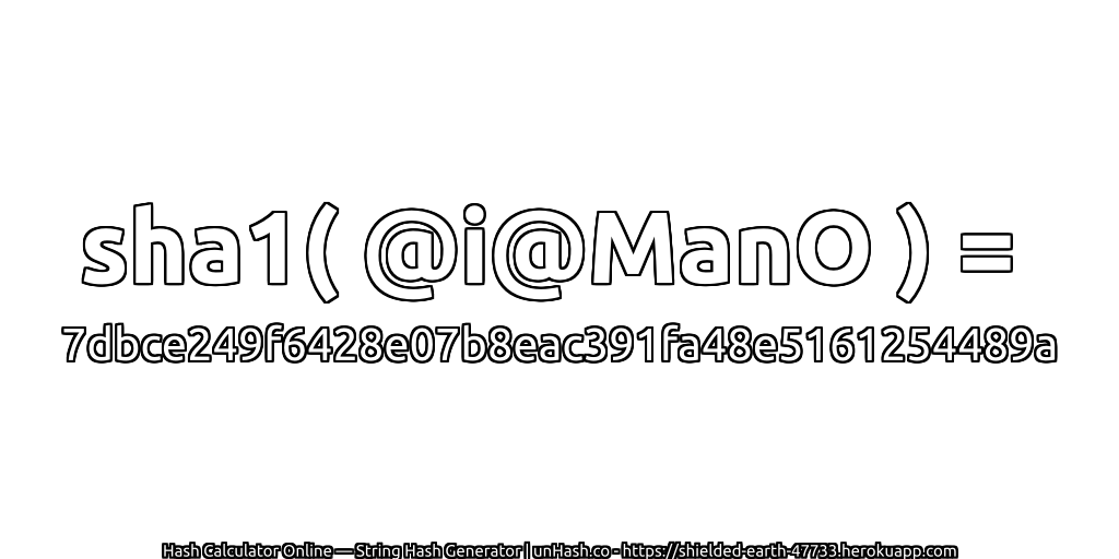 sha1( @i@ManO ) = 7dbce249f6428e07b8eac391fa48e5161254489a | unHash.co