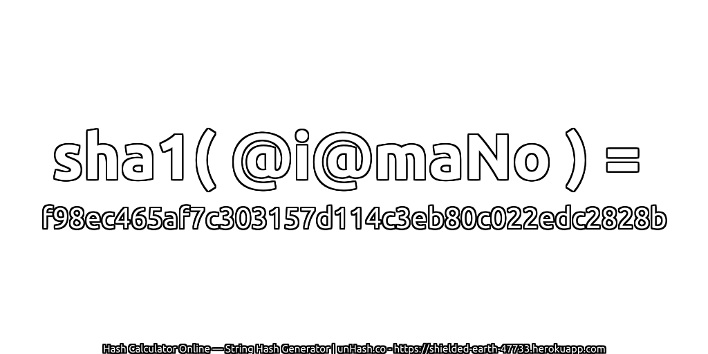 sha1( @i@maNo ) = f98ec465af7c303157d114c3eb80c022edc2828b | unHash.co
