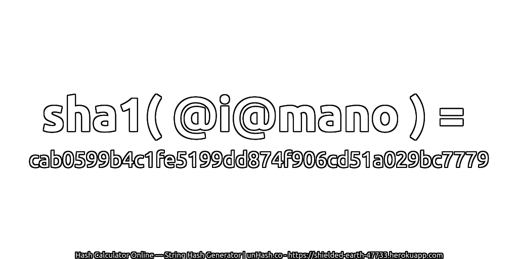 sha1( @i@mano ) = cab0599b4c1fe5199dd874f906cd51a029bc7779 | unHash.co