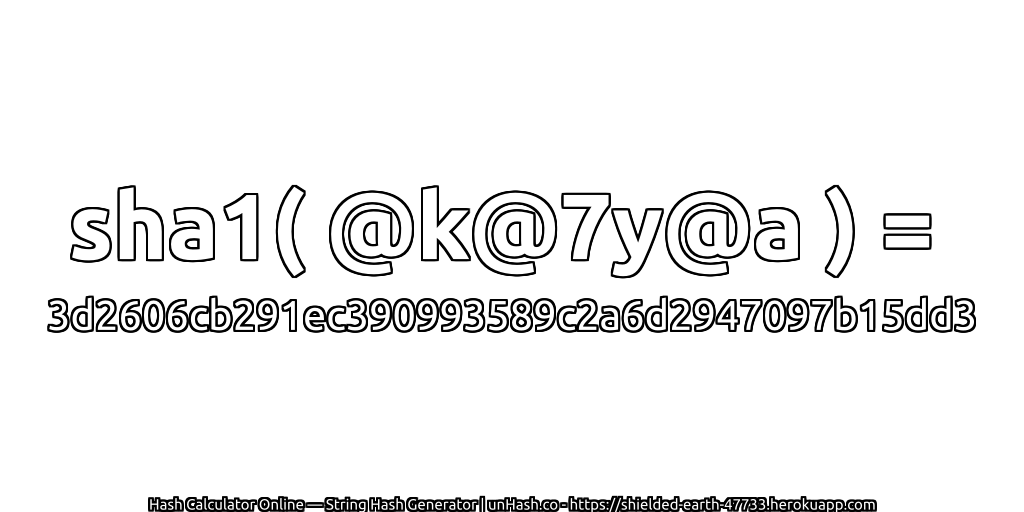 sha1( @k@7y@a ) = 3d2606cb291ec390993589c2a6d2947097b15dd3 | unHash.co