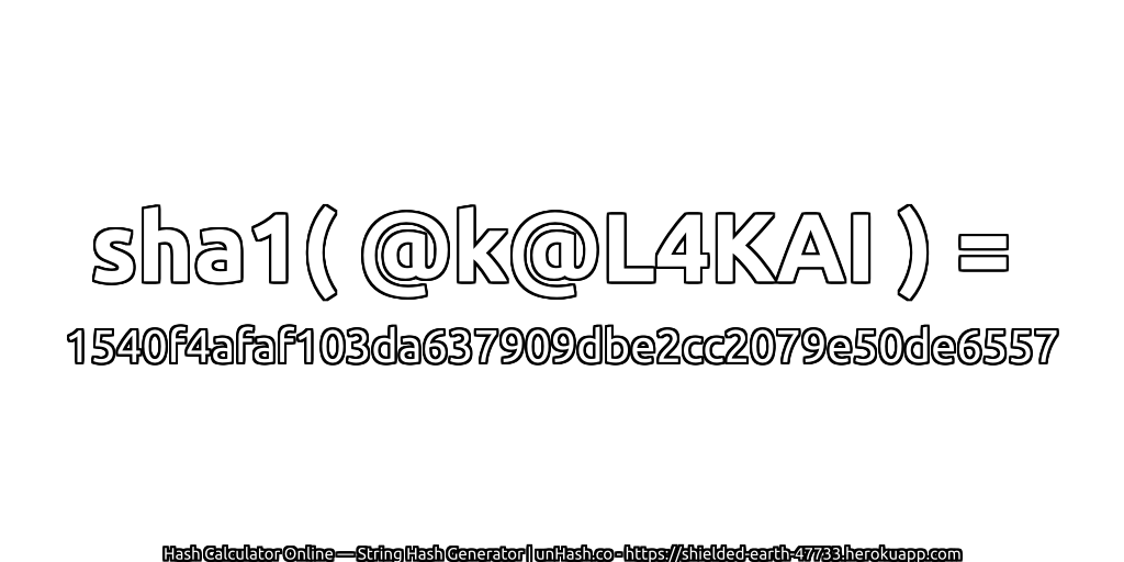 sha1( @k@L4KAI ) = 1540f4afaf103da637909dbe2cc2079e50de6557 | unHash.co
