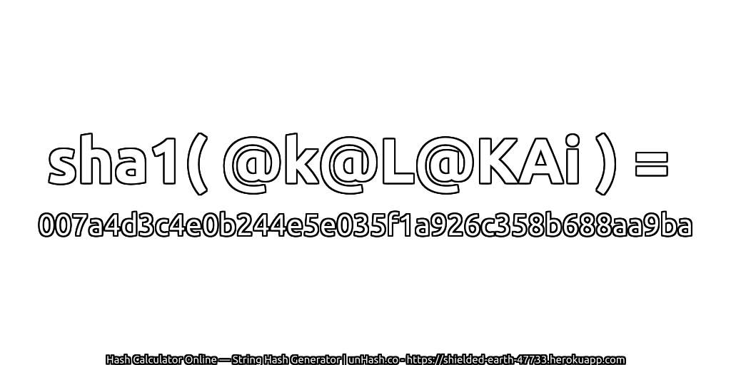 sha1( @k@L@KAi ) = 007a4d3c4e0b244e5e035f1a926c358b688aa9ba | unHash.co