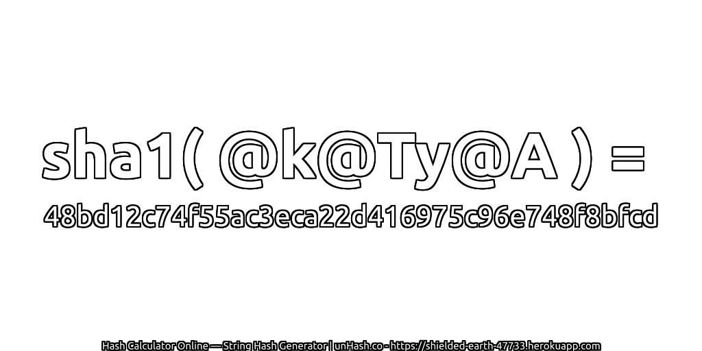 sha1( @k@Ty@A ) = 48bd12c74f55ac3eca22d416975c96e748f8bfcd | unHash.co