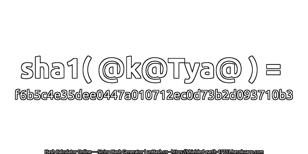 sha1( @k@Tya@ ) = f6b5c4e35dee0447a010712ec0d73b2d093710b3 | unHash.co