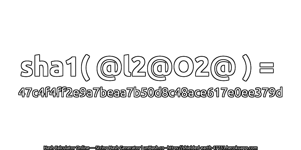 sha1( @l2@O2@ ) = 47c4f4ff2e9a7beaa7b50d8c48ace617e0ee379d | unHash.co