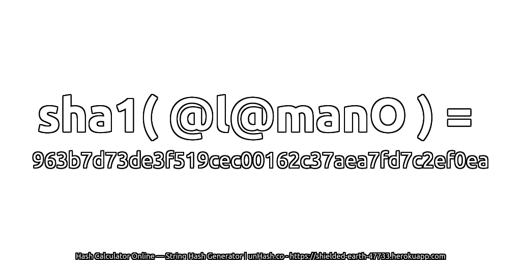 sha1( @l@manO ) = 963b7d73de3f519cec00162c37aea7fd7c2ef0ea | unHash.co