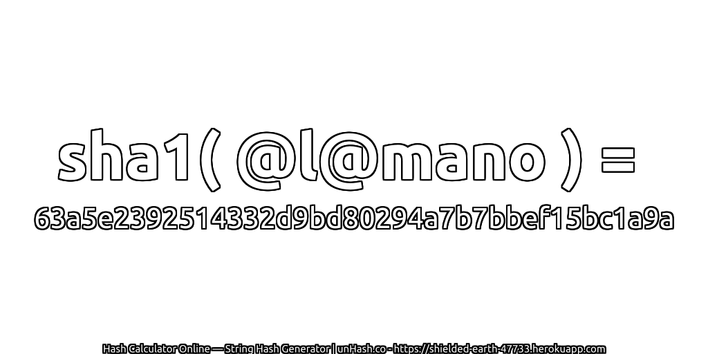 sha1( @l@mano ) = 63a5e2392514332d9bd80294a7b7bbef15bc1a9a | unHash.co