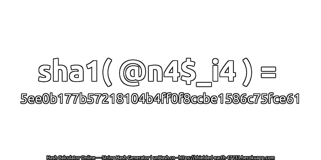 sha1( @n4$_i4 ) = 5ee0b177b57218104b4ff0f8ccbe1586c75fce61 | unHash.co
