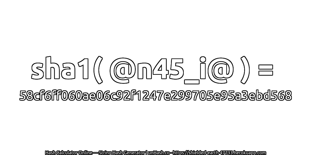 sha1( @n45_i@ ) = 58cf6ff060ae06c92f1247e299705e95a3ebd568 | unHash.co