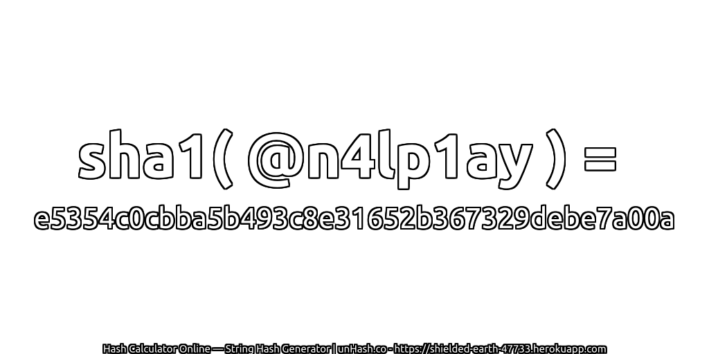 sha1( @n4lp1ay ) = e5354c0cbba5b493c8e31652b367329debe7a00a | unHash.co