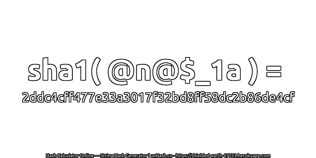 sha1( @n@$_1a ) = 2ddc4cff477e33a3017f32bd8ff58dc2b86de4cf | unHash.co