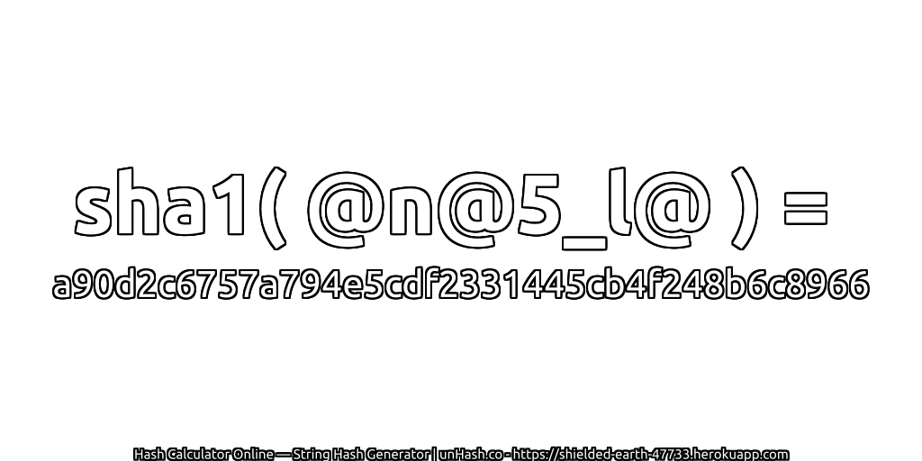 sha1( @n@5_l@ ) = a90d2c6757a794e5cdf2331445cb4f248b6c8966 | unHash.co