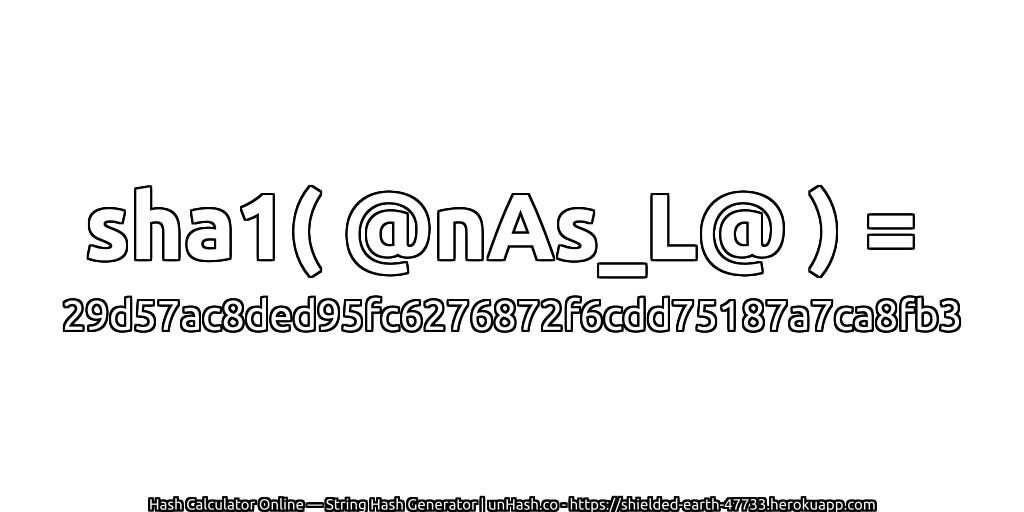 sha1( @nAs_L@ ) = 29d57ac8ded95fc6276872f6cdd75187a7ca8fb3 | unHash.co