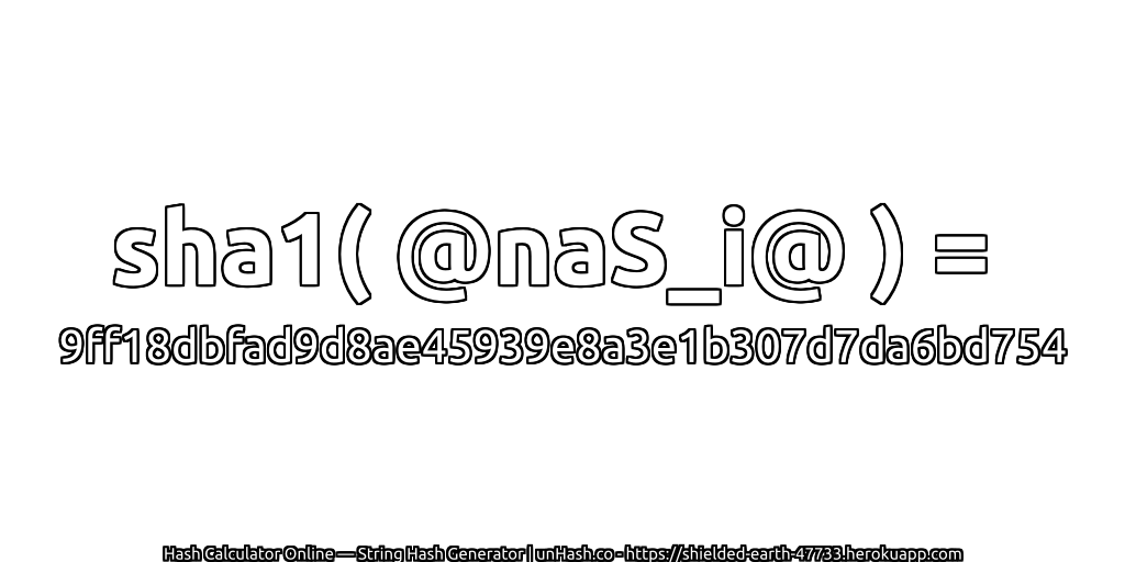 sha1( @naS_i@ ) = 9ff18dbfad9d8ae45939e8a3e1b307d7da6bd754 | unHash.co