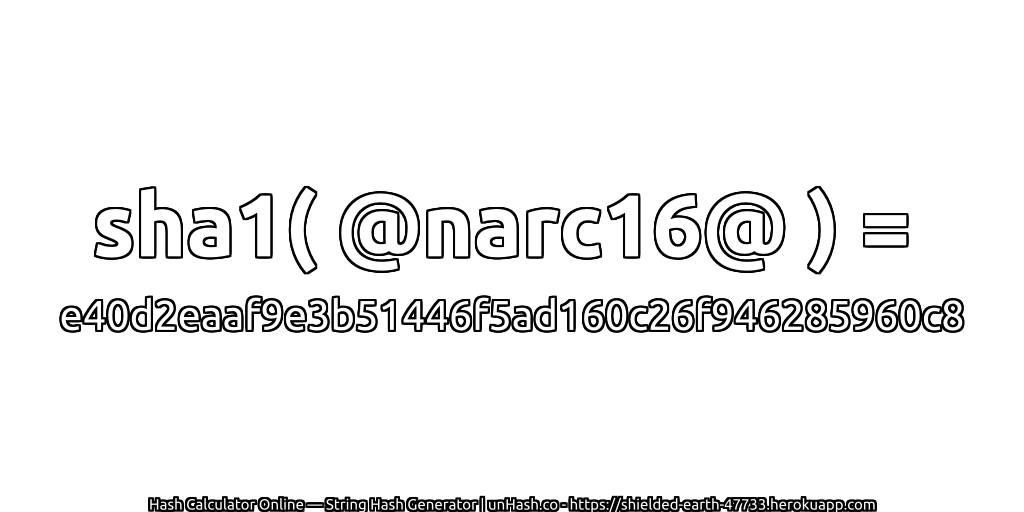 sha1( @narc16@ ) = e40d2eaaf9e3b51446f5ad160c26f946285960c8 | unHash.co