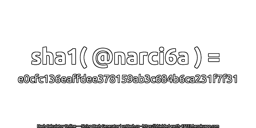 sha1( @narci6a ) = e0cfc136eaffdee378159ab3c684b6ca231f7f31 | unHash.co