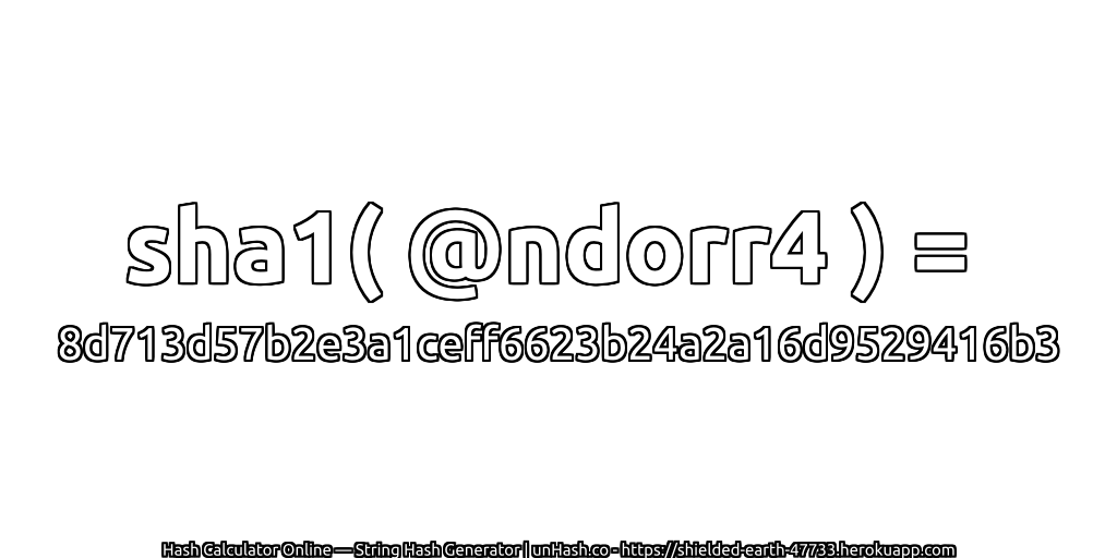 sha1( @ndorr4 ) = 8d713d57b2e3a1ceff6623b24a2a16d9529416b3 | unHash.co