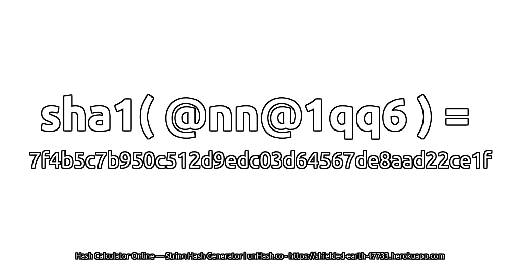 sha1( @nn@1qq6 ) = 7f4b5c7b950c512d9edc03d64567de8aad22ce1f | unHash.co