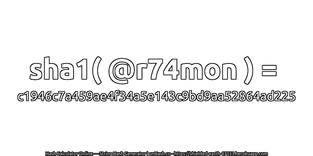sha1( @r74mon ) = c1946c7a459ae4f34a5e143c9bd9aa52864ad225 | unHash.co