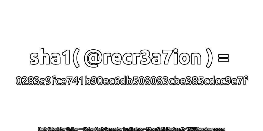 sha1( @recr3a7ion ) = 0283a9fce741b90ec6db508083cbe385cdcc9e7f | unHash.co