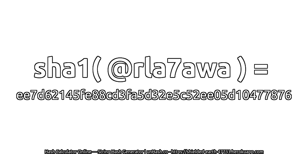 sha1( @rla7awa ) = ee7d62145fe88cd3fa5d32e5c52ee05d10477876 | unHash.co