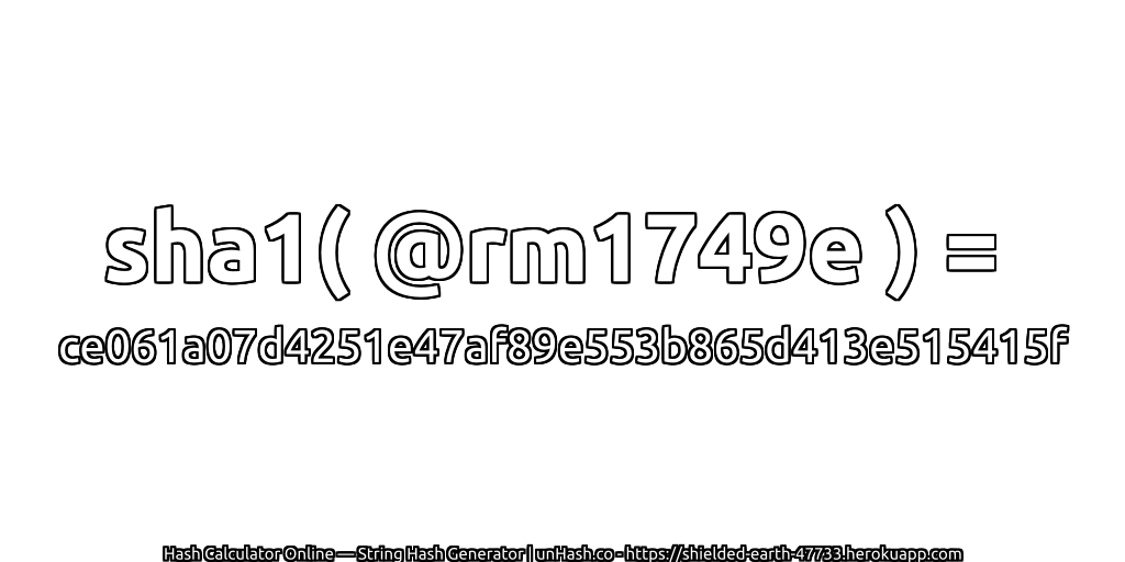 sha1( @rm1749e ) = ce061a07d4251e47af89e553b865d413e515415f | unHash.co