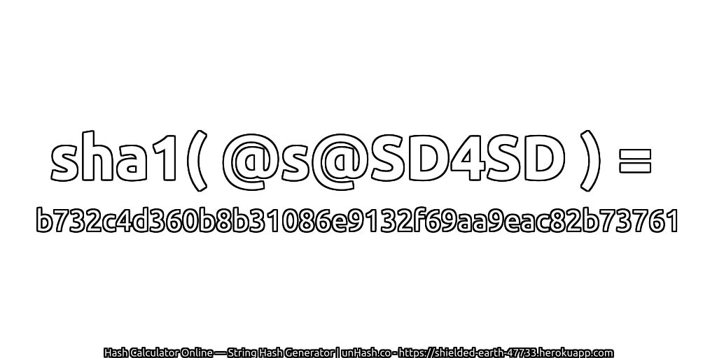 sha1( @s@SD4SD ) = b732c4d360b8b31086e9132f69aa9eac82b73761 | unHash.co