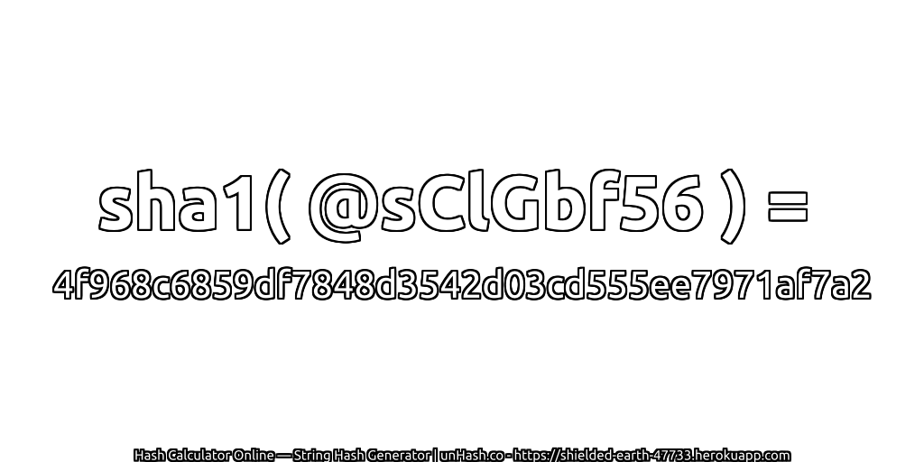 sha1( @sClGbf56 ) = 4f968c6859df7848d3542d03cd555ee7971af7a2 | unHash.co