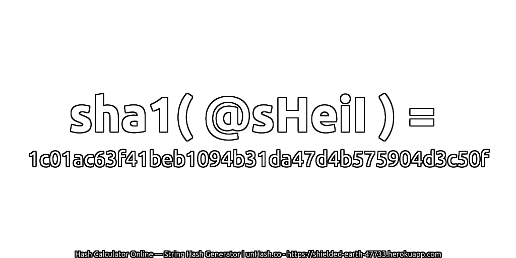 sha1( @sHeiI ) = 1c01ac63f41beb1094b31da47d4b575904d3c50f | unHash.co