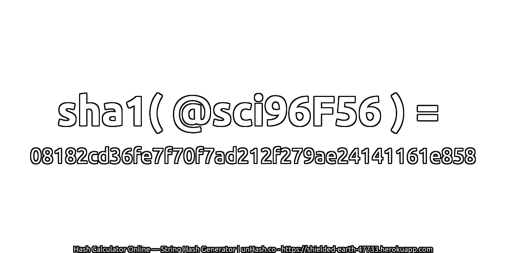 sha1( @sci96F56 ) = 08182cd36fe7f70f7ad212f279ae24141161e858 | unHash.co