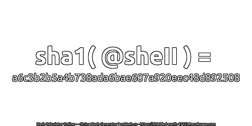 sha1( @sheII ) = a6c3b2b5a4b738ada6bae607a920eec48d892508 | unHash.co