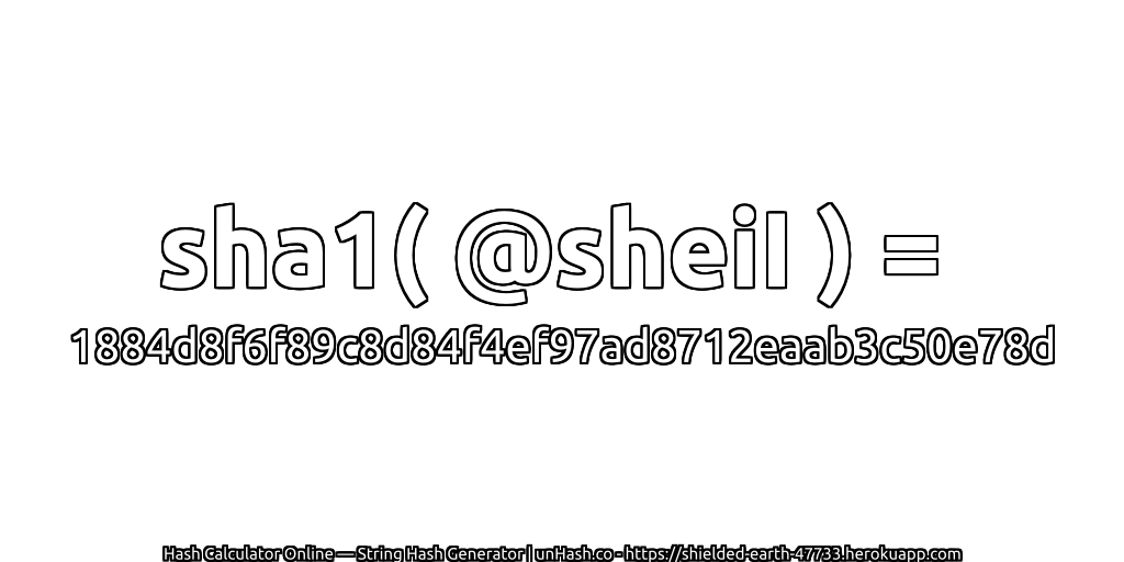 sha1( @sheiI ) = 1884d8f6f89c8d84f4ef97ad8712eaab3c50e78d | unHash.co