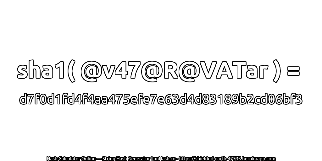 sha1( @v47@R@VATar ) = d7f0d1fd4f4aa475efe7e63d4d83189b2cd06bf3 | unHash.co