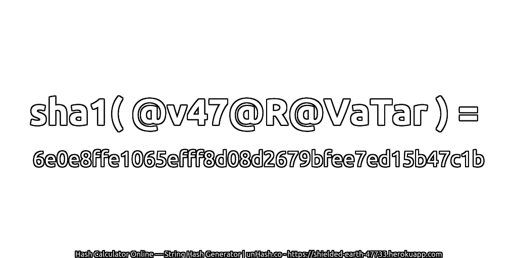 sha1( @v47@R@VaTar ) = 6e0e8ffe1065efff8d08d2679bfee7ed15b47c1b | unHash.co