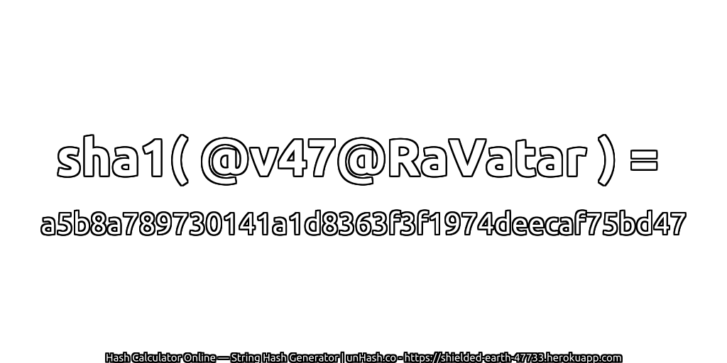 sha1( @v47@RaVatar ) = a5b8a789730141a1d8363f3f1974deecaf75bd47 | unHash.co