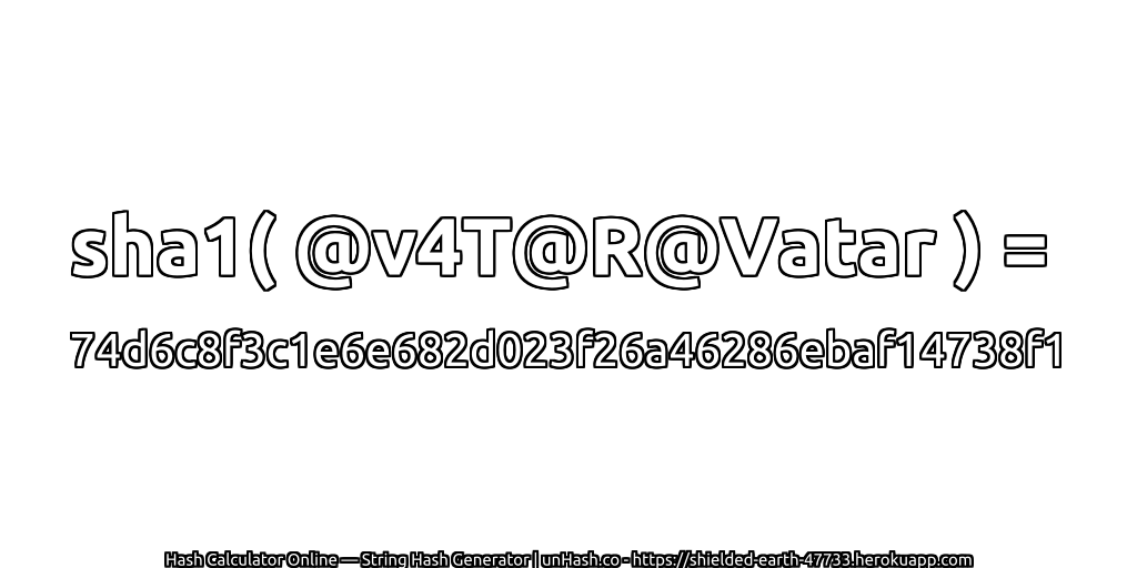 sha1( @v4T@R@Vatar ) = 74d6c8f3c1e6e682d023f26a46286ebaf14738f1 | unHash.co