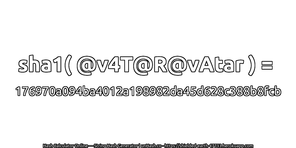 sha1( @v4T@R@vAtar ) = 176970a094ba4012a198982da45d628c388b8fcb | unHash.co