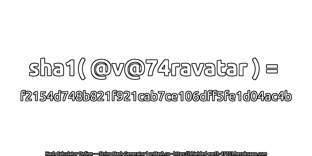 sha1( @v@74ravatar ) = f2154d748b821f921cab7ce106dff5fe1d04ac4b | unHash.co