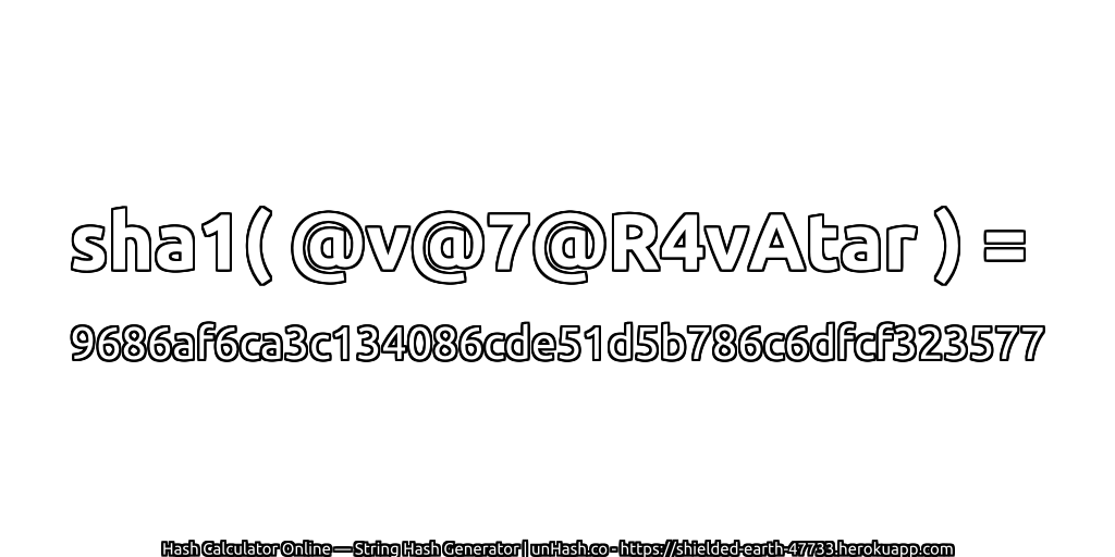 sha1( @v@7@R4vAtar ) = 9686af6ca3c134086cde51d5b786c6dfcf323577 | unHash.co
