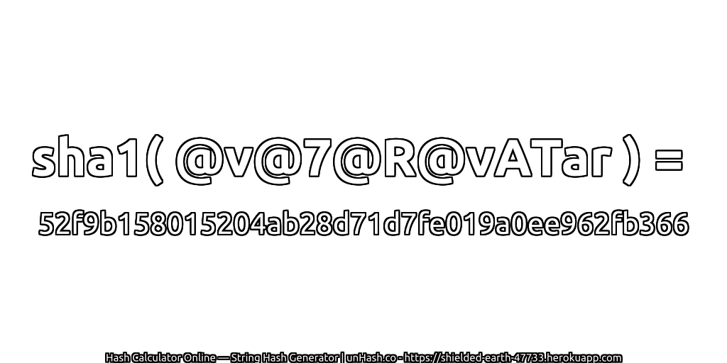 sha1( @v@7@R@vATar ) = 52f9b158015204ab28d71d7fe019a0ee962fb366 | unHash.co