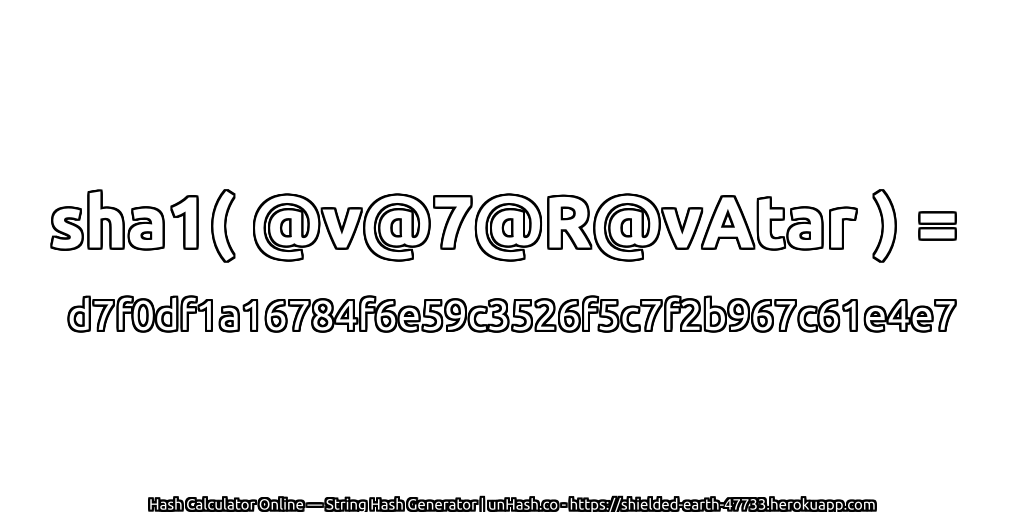 sha1( @v@7@R@vAtar ) = d7f0df1a16784f6e59c3526f5c7f2b967c61e4e7 | unHash.co