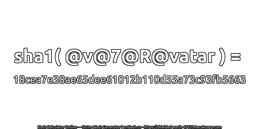 sha1( @v@7@R@vatar ) = 18cea7e38ae65dee61012b110d55a73c93fb5663 | unHash.co