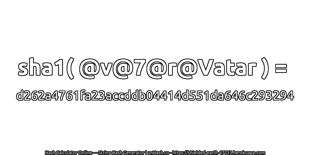 sha1( @v@7@r@Vatar ) = d262a4761fa23accddb04414d551da646c293294 | unHash.co