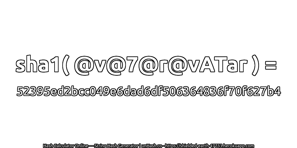 sha1( @v@7@r@vATar ) = 52395ed2bcc049e6dad6df506364836f70f627b4 | unHash.co