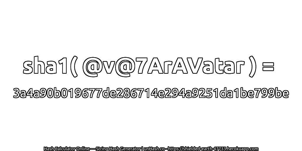 sha1( @v@7ArAVatar ) = 3a4a90b019677de286714e294a9251da1be799be | unHash.co