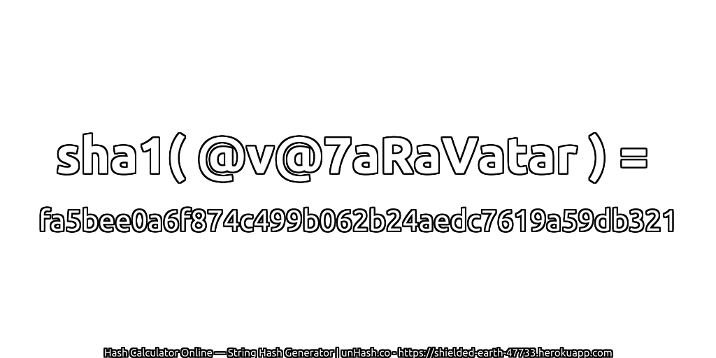 sha1( @v@7aRaVatar ) = fa5bee0a6f874c499b062b24aedc7619a59db321 | unHash.co