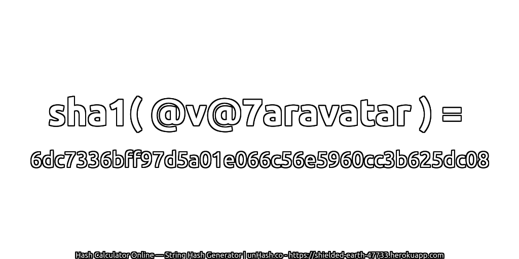 sha1( @v@7aravatar ) = 6dc7336bff97d5a01e066c56e5960cc3b625dc08 | unHash.co
