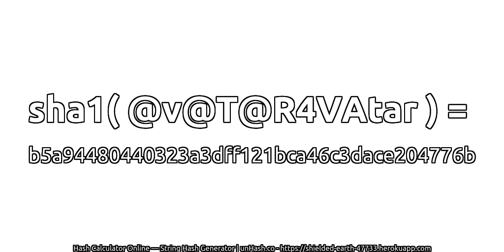 sha1( @v@T@R4VAtar ) = b5a94480440323a3dff121bca46c3dace204776b | unHash.co