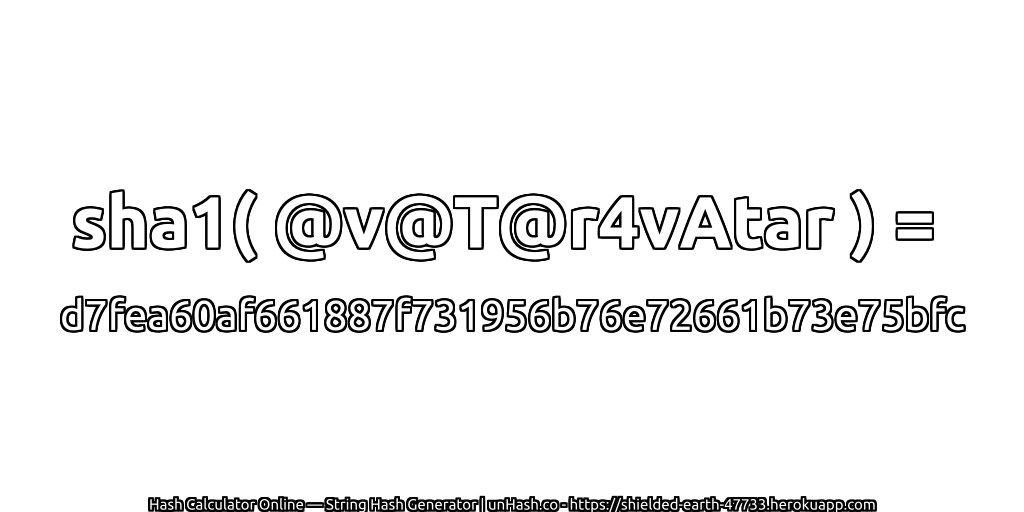 sha1( @v@T@r4vAtar ) = d7fea60af661887f731956b76e72661b73e75bfc | unHash.co