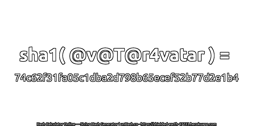 sha1( @v@T@r4vatar ) = 74c62f31fa05c1dba2d798b65ecef52b77d2e1b4 | unHash.co